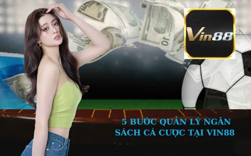 5 Bước Quản Lý Ngân Sách Cá Cược Tại VIN88